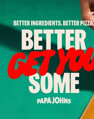 Better Ingredients. Better Pizza. Better Get You Some.